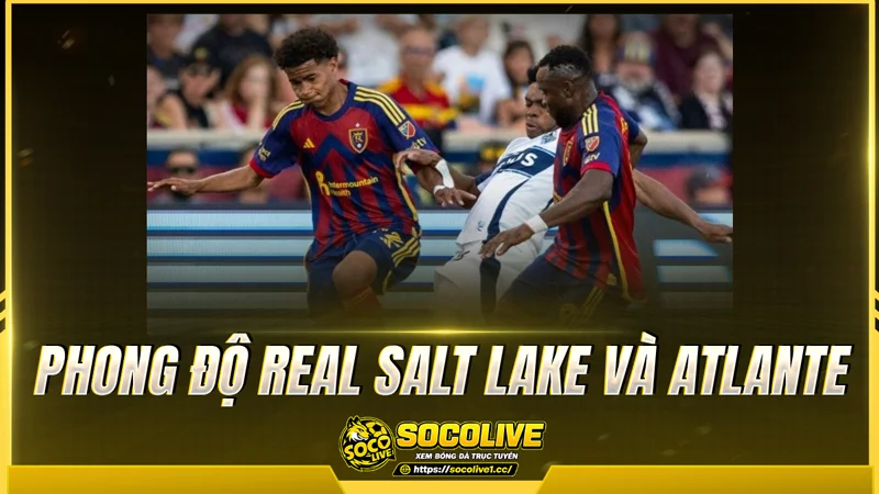 Phong độ Real Salt Lake và Atlante được Socolive TV tổng hợp Phong độ Real Salt Lake và Atlante được Socolive TV tổng hợp
