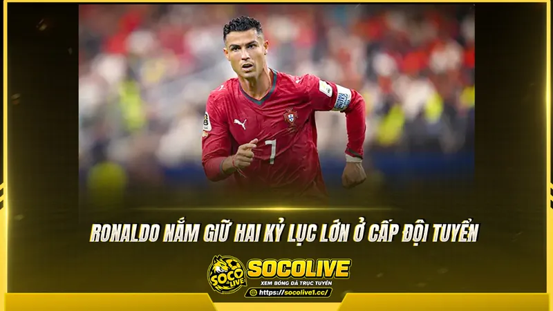 Ronaldo nắm giữ hai kỷ lục lớn ở cấp đội tuyển Ronaldo nắm giữ hai kỷ lục lớn ở cấp đội tuyển