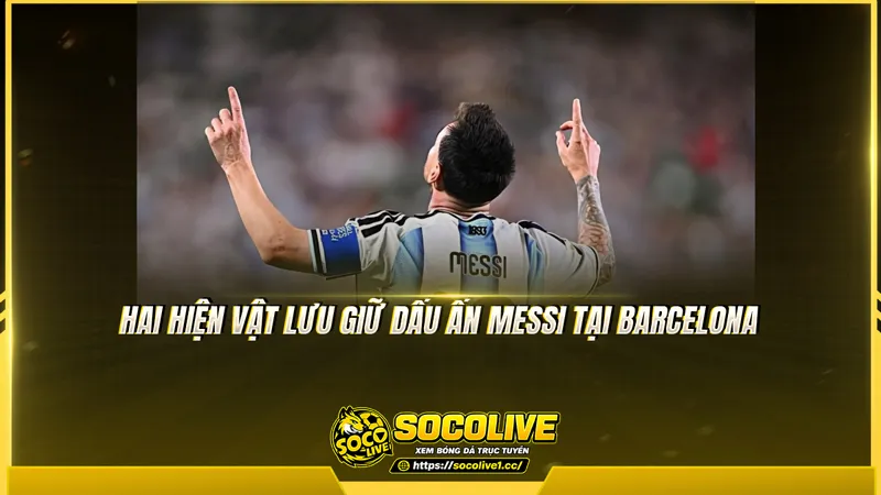 Hai hiện vật lưu giữ dấu ấn Messi tại Barcelona Hai hiện vật lưu giữ dấu ấn Messi tại Barcelona