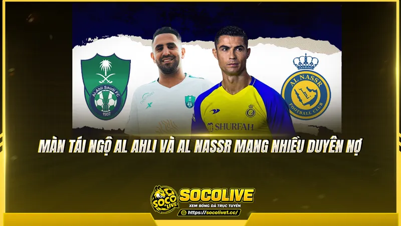 Màn tái ngộ Al Ahli và Al Nassr mang nhiều duyên nợ